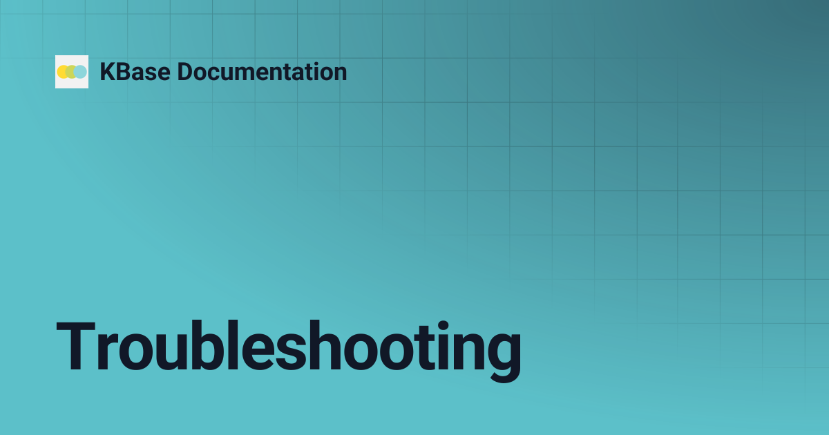 Troubleshooting | KBase Documentation